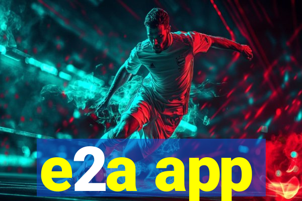 e2a app